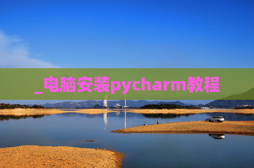 _电脑安装pycharm教程